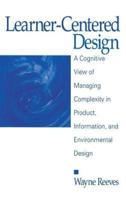 Learner-Centered Design: A Cognitive View of Managing Complexity in Product, Information, and Envirommental Design