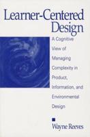 Learner-Centered Design: A Cognitive View of Managing Complexity in Product, Information, and Envirommental Design