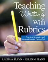 Teaching Writing With Rubrics: Practical Strategies and Lesson Plans for Grades 2-8