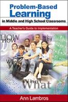 Problem-Based Learning in Middle and High School Classrooms: A Teacher's Guide to Implementation