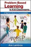 Problem-Based Learning in K-8 Classrooms: A Teacher's Guide to Implementation