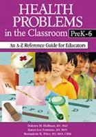 Health Problems in the Classroom PreK-6: An A-Z Reference Guide for Educators