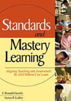 Standards and Mastery Learning: Aligning Teaching and Assessment So All Children Can Learn