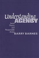 Understanding Agency: Social Theory and Responsible Action