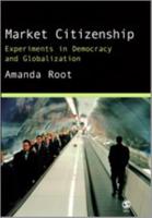 Market Citizenship: Experiments in Democracy and Globalization