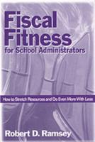 Fiscal Fitness for School Administrators: How to Stretch Resources and Do Even More With Less