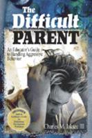 The Difficult Parent: An Educator's Guide to Handling Aggressive Behavior