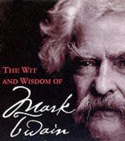 The Wit And Wisdom Of Mark Twain