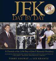 JFK Day by Day : A Chronicle of the 1,036 Days of John F. Kennedy's Presidency