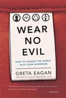 Wear No Evil: How to Change the World with Your Wardrobe