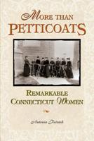 More Than Petticoats. Remarkable Connecticut Women