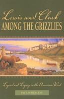 Lewis and Clark among the Grizzlies: Legend And Legacy In The American West, First Edition