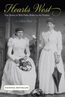 Hearts West: True Stories Of Mail-Order Brides On The Frontier, First Edition