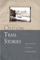 Oregon Trail Stories: True Accounts Of Life In A Covered Wagon, First Edition