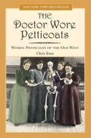 Doctor Wore Petticoats: Women Physicians Of The Old West, First Edition