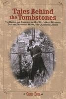 Tales Behind the Tombstones: The Deaths And Burials Of The Old West's Most Nefarious Outlaws, Notorious Women, And Celebrated Lawmen, First Edition