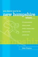 You Know You're in New Hampshire When...: 101 Quintessential Places, People, Events, Customs, Lingo, and Eats of the Granite State, You Know You're In Series, First Edition