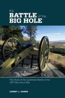 Battle of the Big Hole: The Story Of The Landmark Battle Of The 1877 Nez Perce War, First Edition
