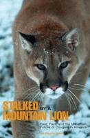Stalked by a Mountain Lion: Fear, Fact, And The Uncertain Future Of Cougars In America, First Edition