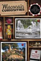Wisconsin Curiosities: Quirky Characters, Roadside Oddities & Other Offbeat Stuff, Third Edition