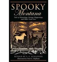 Spooky Montana: Tales Of Hauntings, Strange Happenings, And Other Local Lore, First Edition