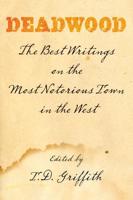 Deadwood: The Best Writings On The Most Notorious Town In The West, First Edition