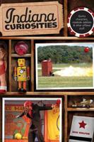 Indiana Curiosities: Quirky Characters, Roadside Oddities & Other Offbeat Stuff, Third Edition
