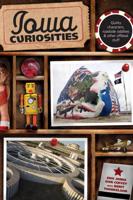 Iowa Curiosities: Quirky Characters, Roadside Oddities & Other Offbeat Stuff, Second Edition