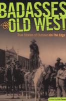 Badasses of the Old West: True Stories Of Outlaws On The Edge, First Edition