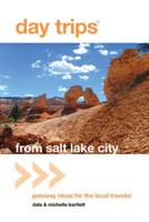 Day Trips® from Salt Lake City: Getaway Ideas For The Local Traveler, First Edition