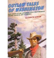 Outlaw Tales of Washington: True Stories Of The Evergreen State's Most Infamous Crooks, Culprits, And Cutthroats, Second Edition