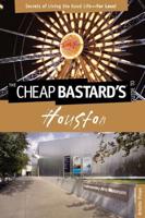 Cheap Bastard's® Guide to Houston: Secrets Of Living The Good Life--For Less!, First Edition