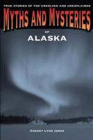 Myths and Mysteries of Alaska: True Stories Of The Unsolved And Unexplained, First Edition