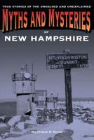 Myths and Mysteries of New Hampshire: True Stories Of The Unsolved And Unexplained, First Edition