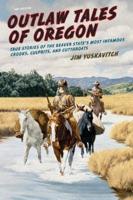 Outlaw Tales of Oregon: True Stories of the Beaver State's Most Infamous Crooks, Culprits, And Cutthroats, Second Edition