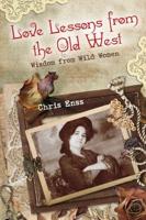 Love Lessons from the Old West: Wisdom From Wild Women, First Edition