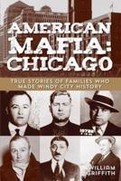 American Mafia: Chicago: True Stories Of Families Who Made Windy City History, First Edition