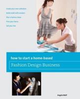 How to Start a Home-based Fashion Design Business, First Edition