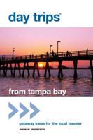 Day Trips® from Tampa Bay: Getaway Ideas For The Local Traveler, First Edition