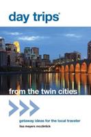 Day Trips® from the Twin Cities: Getaway Ideas For The Local Traveler, First Edition