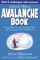 Allen & Mike's Avalanche Book: A Guide To Staying Safe In Avalanche Terrain, First Edition