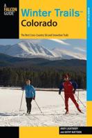 Winter Trails™ Colorado: The Best Cross-Country Ski And Snowshoe Trails, Third Edition