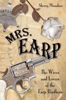 Mrs. Earp: The Wives And Lovers Of The Earp Brothers, First Edition