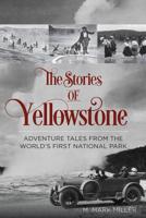 The Stories of Yellowstone: Adventure Tales from the World's First National Park, 1st Edition