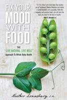 Fix Your Mood with Food: The "Live Natural, Live Well" Approach To Whole Body Health, First Edition