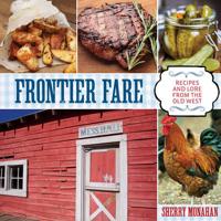 Frontier Fare: Recipes and Lore from the Old West, 1st Edition