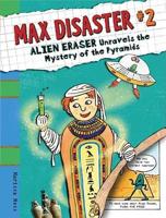 Max Disaster #2: Alien Eraser Unravels the Mystery of the Pyramids