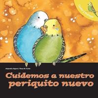 Cuidemos a Nuestro Periquito Nuevo/ Let's Take Care of Our New Budgerigar