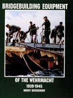 Bridgebuilding Equipment of the Wehrmacht, 1939-1945