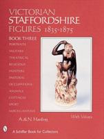 Victorian Staffordshire Figures, 1835-1875. Book Three Portraits, Military, Theatrical, Religious Hunters, Pastoral, Occupations, Children, Animals, Cottages, Sports & Miscellaneous